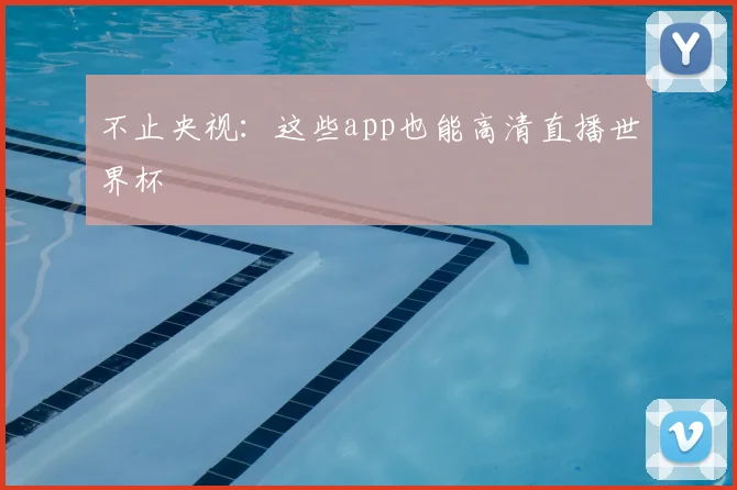 不止央视：这些app也能高清直播世界杯