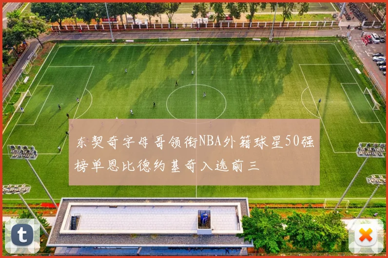 东契奇字母哥领衔NBA外籍球星50强榜单恩比德约基奇入选前三