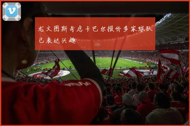 尤文图斯考虑卡巴尔报价多家球队已表达兴趣