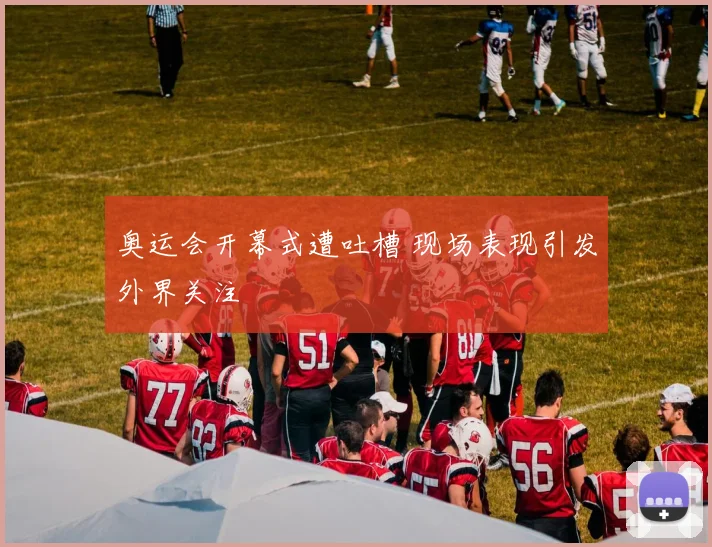 奥运会开幕式遭吐槽 现场表现引发外界关注
