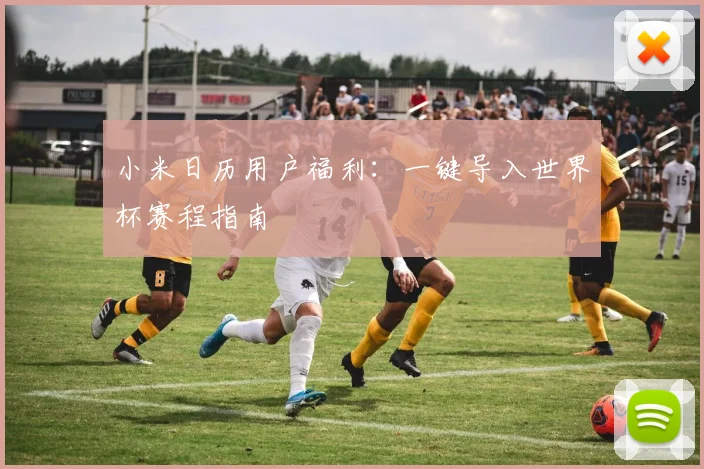 小米日历用户福利：一键导入世界杯赛程指南