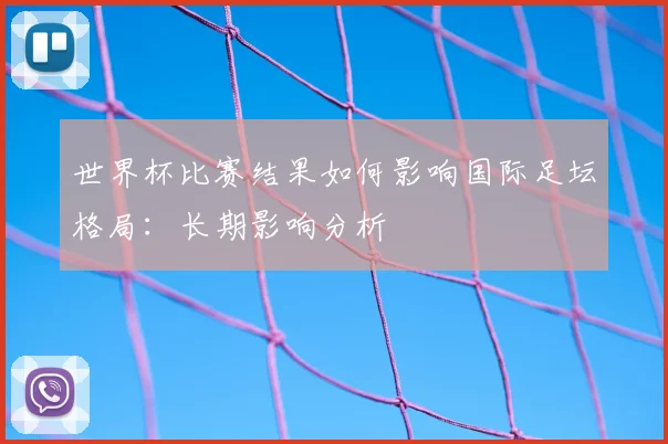 世界杯比赛结果如何影响国际足坛格局：长期影响分析