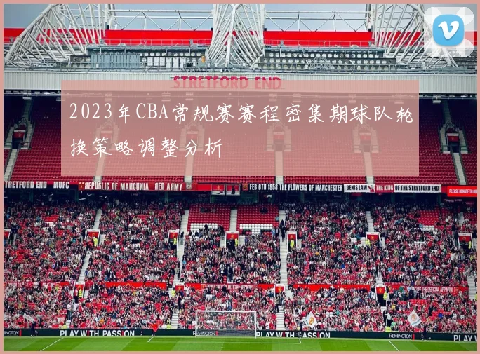 2023年CBA常规赛赛程密集期球队轮换策略调整分析