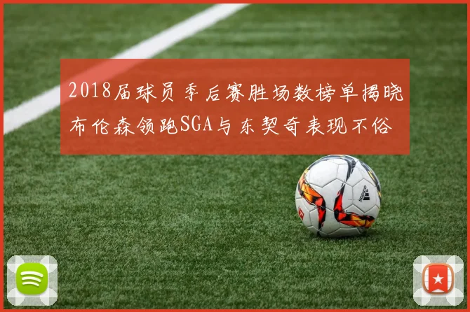 2018届球员季后赛胜场数榜单揭晓布伦森领跑SGA与东契奇表现不俗