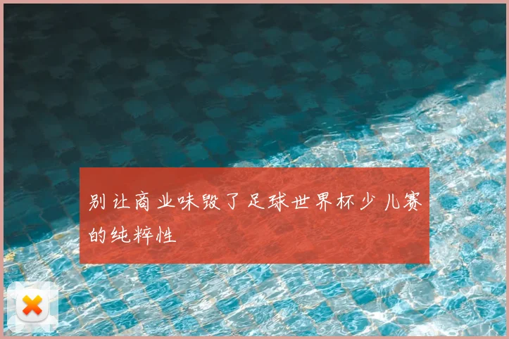别让商业味毁了足球世界杯少儿赛的纯粹性