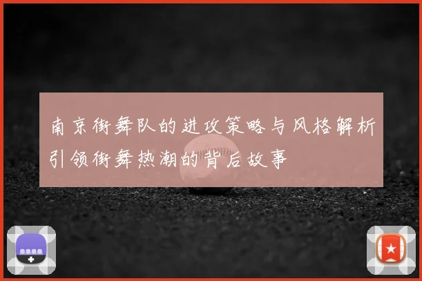 南京街舞队的进攻策略与风格解析引领街舞热潮的背后故事