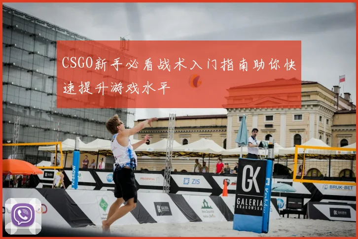 CSGO新手必看战术入门指南助你快速提升游戏水平